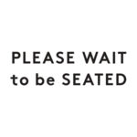 PLEASE-WAIT-to-be-SEATED
